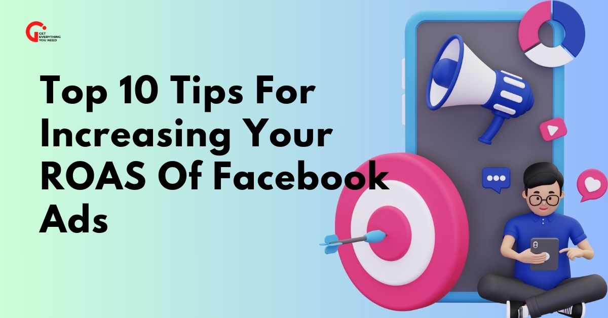 Top 10 Tips For Increasing Your ROAS Of Facebook Ads